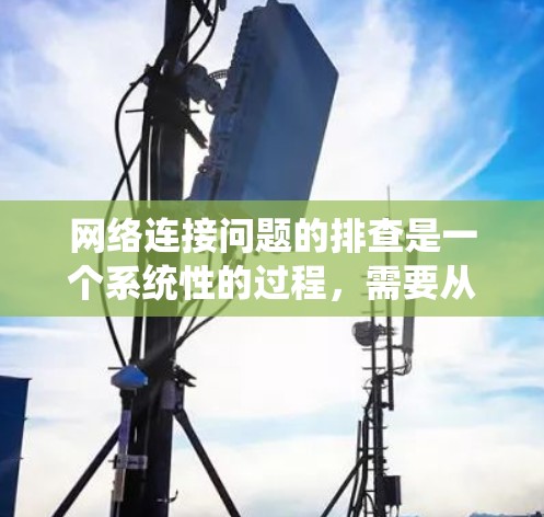 网络连接问题的排查是一个系统性的过程，需要从基础到高级逐步排查。以下是解决网络连接问题的分步指南