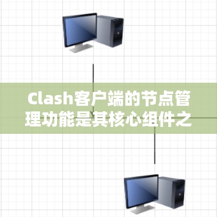 Clash客户端的节点管理功能是其核心组件之一,负责网络的结构和性能。以下是对Clash节点管理功能的详细分析和解决方案 Clash客户端的节点管理功能是其核心组件之一,负责网络的结构和性能。以下是对Clash节点管理功能的详细分析和解决方案
