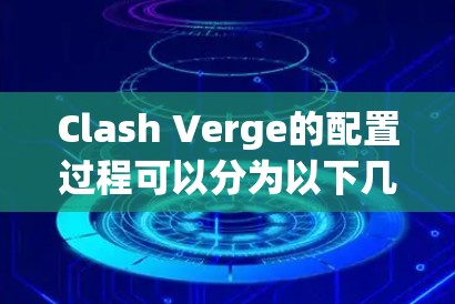 Clash Verge的配置过程可以分为以下几个步骤