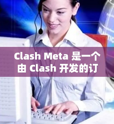 Clash Meta 是一个由 Clash 开发的订阅管理工具,可以帮助你管理各种应用的订阅。以下是订阅设置的步骤 Clash Meta 是一个由 Clash 开发的订阅管理工具,可以帮助你管理各种应用的订阅。以下是订阅设置的步骤