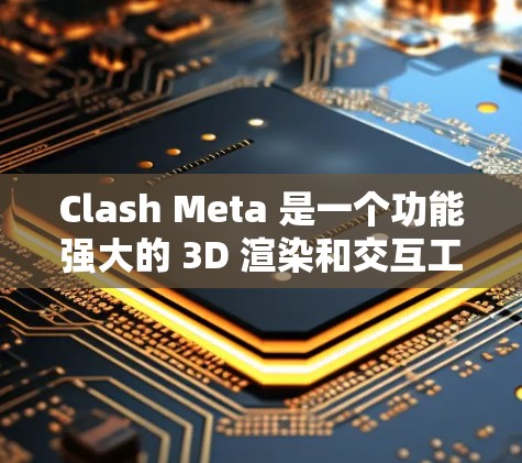 Clash Meta 是一个功能强大的 3D 渲染和交互工具,适用于多种项目,如游戏开发、影视特效和建筑可视化。以下是对 Clash Meta 的详细分析 Clash Meta 是一个功能强大的 3D 渲染和交互工具,适用于多种项目,如游戏开发、影视特效和建筑可视化。以下是对 Clash Meta 的详细分析