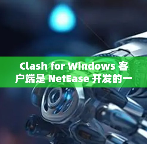 Clash for Windows 客户端是 NetEase 开发的一款游戏加速器客户端,旨在帮助用户更快地下载和安装游戏,同时提供一键启动功能,优化游戏运行环境 Clash for Windows 客户端是 NetEase 开发的一款游戏加速器客户端,旨在帮助用户更快地下载和安装游戏,同时提供一键启动功能,优化游戏运行环境