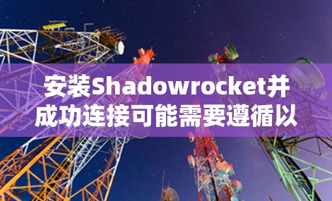 安装Shadowrocket并成功连接可能需要遵循以下步骤 安装Shadowrocket并成功连接可能需要遵循以下步骤
