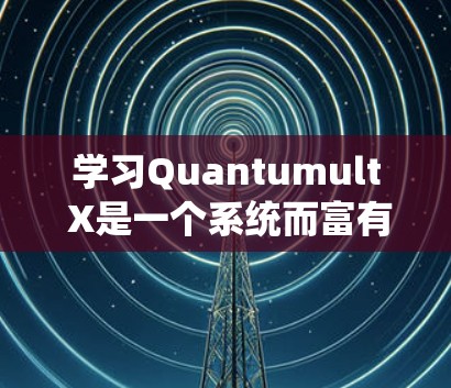 学习Quantumult X是一个系统而富有挑战性的过程,以下是一个有条理的学习计划和建议,帮助你逐步掌握该库并应用于量子计算 学习Quantumult X是一个系统而富有挑战性的过程,以下是一个有条理的学习计划和建议,帮助你逐步掌握该库并应用于量子计算