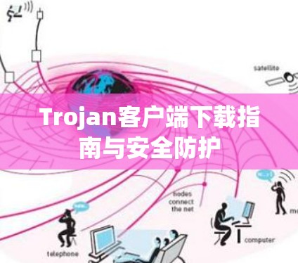 Trojan客户端下载指南与安全防护