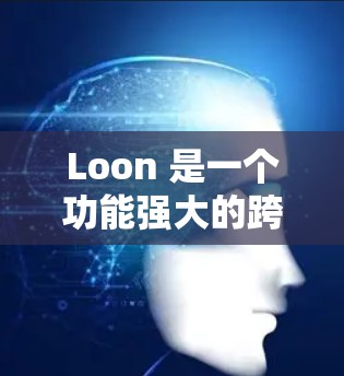 Loon 是一个功能强大的跨平台 UI 开发工具,专为 iOS、Android 和 Web 应用设计。以下是 Loon 的详细介绍和常见问题解答