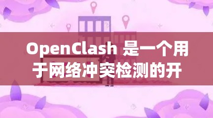 OpenClash 是一个用于网络冲突检测的开源工具,专为检测数据传输中的冲突而设计。以下是对 OpenClash 的详细介绍
