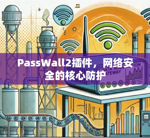 PassWall2插件,网络安全的核心防护 PassWall2插件,网络安全的核心防护