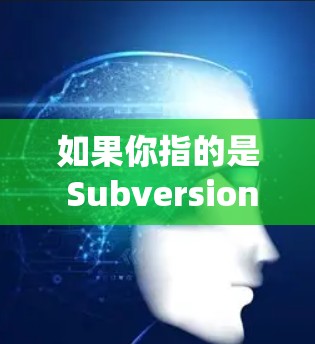 如果你指的是 Subversion(简称 SVN)它是一个开源的版本控制系统,常用于软件开发和文档管理。以下是一个基本的 Subversion 教程,帮助你理解如何使用它来管理文件版本和协作开发