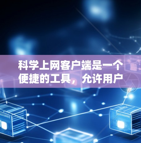 科学上网客户端是一个便捷的工具,允许用户绕过网络限制访问特定网站。以下是使用科学上网客户端的详细指南