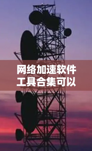 网络加速软件工具合集可以帮助用户优化网络性能,提升数据传输速度和效率。以下是一些常见的网络加速软件工具及其分类