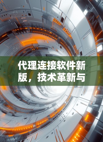 代理连接软件新版,技术革新与应用新可能