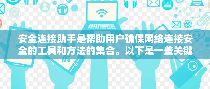 安全连接助手是帮助用户确保网络连接安全的工具和方法的集合。以下是一些关键步骤和建议