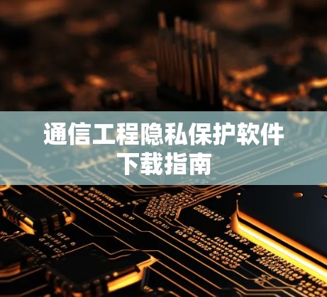通信工程隐私保护软件下载指南