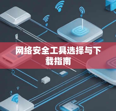 网络安全工具选择与下载指南