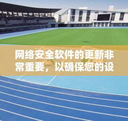 网络安全软件的更新非常重要,以确保您的设备和数据安全。以下是一些知名的网络安全软件及其最新版本和更新时间