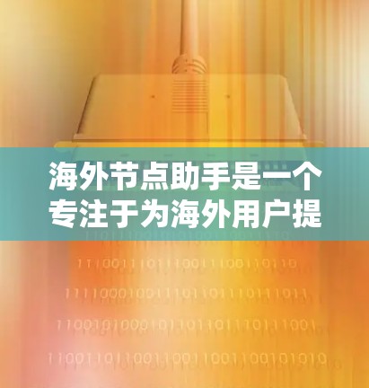 海外节点助手是一个专注于为海外用户提供跨国支持的虚拟助手,涵盖多个关键功能,帮助用户解决生活、工作、学习和商业中的跨国问题。以下是对其功能和用途的详细分析