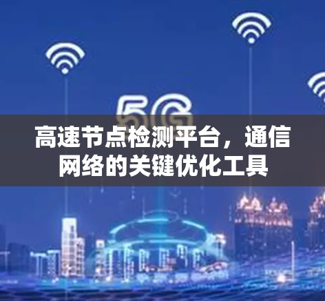 高速节点检测平台，通信网络的关键优化工具