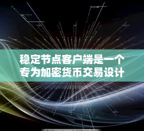 稳定节点客户端是一个专为加密货币交易设计的综合平台，旨在提供一个稳定、高效且安全的交易环境。以下是对该客户端的详细分析和总结