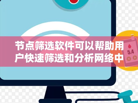 节点筛选软件可以帮助用户快速筛选和分析网络中的节点信息,常见的工具包括
