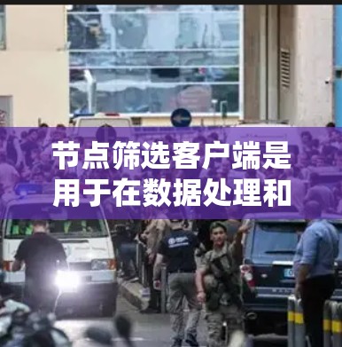 节点筛选客户端是用于在数据处理和分析过程中筛选图表中的节点的一系列工具或软件。它们根据不同的使用场景和用户技能提供了多种功能和操作流程。以下是对节点筛选客户端的详细总结