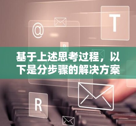 基于上述思考过程，以下是分步骤的解决方案