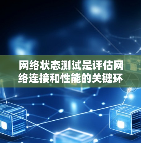 网络状态测试是评估网络连接和性能的关键环节，确保其稳定可靠。以下是对网络状态测试工具和方法的详细总结