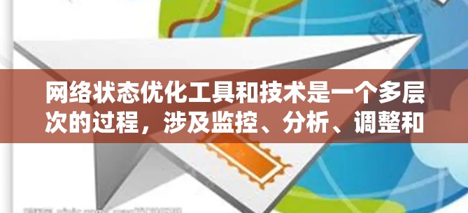 网络状态优化工具和技术是一个多层次的过程,涉及监控、分析、调整和维护网络性能以提高速度、稳定性和效率。以下是对网络状态优化工具和技术的系统化总结 网络状态优化工具和技术是一个多层次的过程,涉及监控、分析、调整和维护网络性能以提高速度、稳定性和效率。以下是对网络状态优化工具和技术的系统化总结