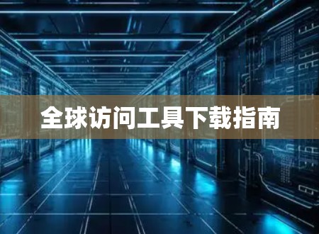 全球访问工具下载指南