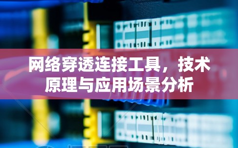 网络穿透连接工具，技术原理与应用场景分析