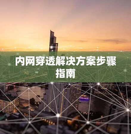 内网穿透解决方案步骤指南