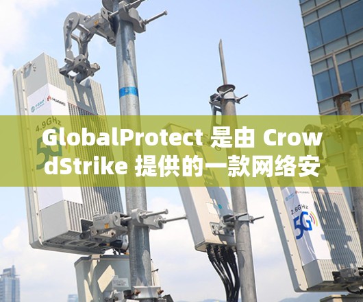 GlobalProtect 是由 CrowdStrike 提供的一款网络安全解决方案,专为全球化企业设计,旨在保护跨国组织的网络资产。以下是关于 GlobalProtect 的一些关键信息 GlobalProtect 是由 CrowdStrike 提供的一款网络安全解决方案,专为全球化企业设计,旨在保护跨国组织的网络资产。以下是关于 GlobalProtect 的一些关键信息