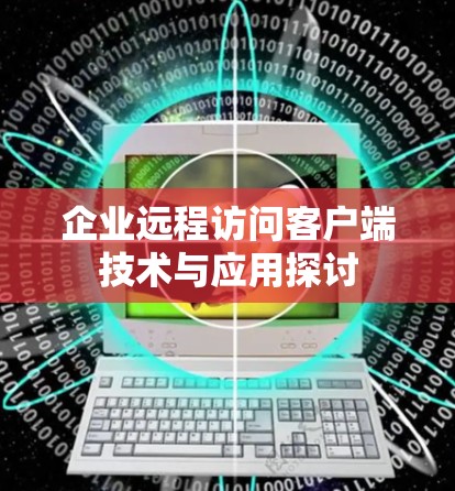 企业远程访问客户端技术与应用探讨