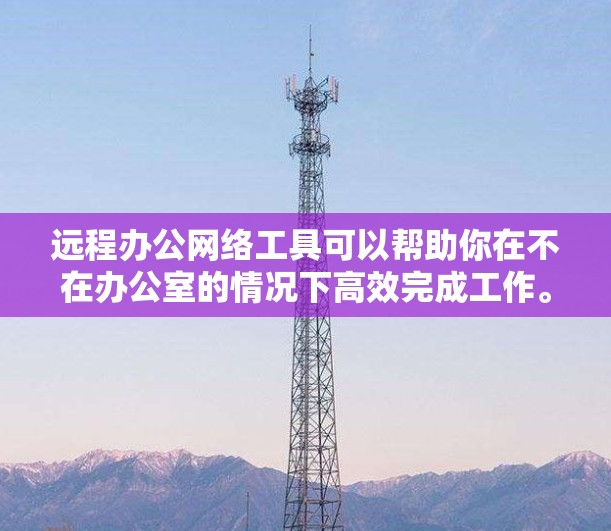 远程办公网络工具可以帮助你在不在办公室的情况下高效完成工作。以下是一些常用的远程办公网络工具,根据你的需求可以选择合适的工具