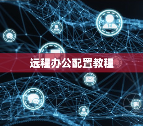 远程办公配置教程 远程办公配置教程