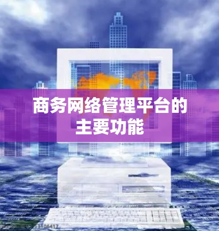 商务网络管理平台的主要功能