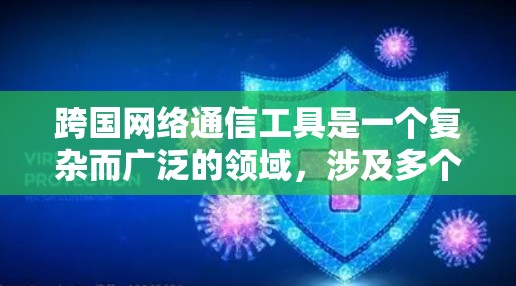 跨国网络通信工具是一个复杂而广泛的领域,涉及多个方面,包括技术、政策、法律和国际合作。以下是对该领域的详细分析 跨国网络通信工具是一个复杂而广泛的领域,涉及多个方面,包括技术、政策、法律和国际合作。以下是对该领域的详细分析