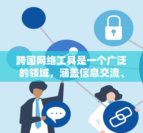 跨国网络工具是一个广泛的领域,涵盖信息交流、数据处理、支付转账、知识产权管理、跨境电子商务、旅行和生活等多个方面。以下是一些常用的跨国网络工具的合集,帮助你在国际化场景中高效完成任务 跨国网络工具是一个广泛的领域,涵盖信息交流、数据处理、支付转账、知识产权管理、跨境电子商务、旅行和生活等多个方面。以下是一些常用的跨国网络工具的合集,帮助你在国际化场景中高效完成任务