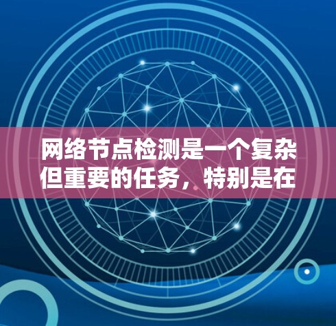 网络节点检测是一个复杂但重要的任务,特别是在涉及多个子网、路由器和交换机的情况下。以下是一些步骤和工具,可以帮助你全面、准确地检测网络中的节点 网络节点检测是一个复杂但重要的任务,特别是在涉及多个子网、路由器和交换机的情况下。以下是一些步骤和工具,可以帮助你全面、准确地检测网络中的节点