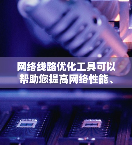 网络线路优化工具可以帮助您提高网络性能、减少延迟、优化带宽使用以及增强网络稳定性。以下是一些常用的网络线路优化工具,按功能分类 网络线路优化工具可以帮助您提高网络性能、减少延迟、优化带宽使用以及增强网络稳定性。以下是一些常用的网络线路优化工具,按功能分类