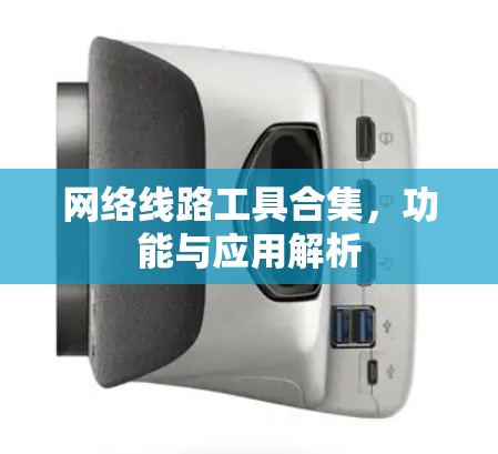 网络线路工具合集,功能与应用解析 网络线路工具合集,功能与应用解析