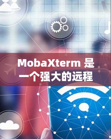 MobaXterm 是一个强大的远程终端软件，支持基于 SSH 协议的远程连接，适用于 Windows 系统用户。以下是关于 MobaXterm 远程连接的详细指南