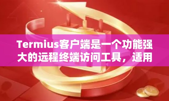 Termius客户端是一个功能强大的远程终端访问工具,适用于连接多种云平台和虚拟机。以下是对Termius客户端的详细分析和总结 Termius客户端是一个功能强大的远程终端访问工具,适用于连接多种云平台和虚拟机。以下是对Termius客户端的详细分析和总结