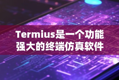 Termius是一个功能强大的终端仿真软件,适合需要在多个服务器之间切换的用户。以下是使用Termius的详细步骤指南 Termius是一个功能强大的终端仿真软件,适合需要在多个服务器之间切换的用户。以下是使用Termius的详细步骤指南
