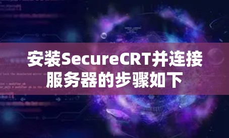 安装SecureCRT并连接服务器的步骤如下 安装SecureCRT并连接服务器的步骤如下