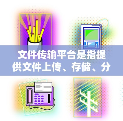 文件传输平台是指提供文件上传、存储、分享和传输服务的在线工具或服务。这些平台通常用于快速、安全地传输和管理文件,适用于个人、团队或企业用户。以下是一些常用的文件传输平台及其特点 文件传输平台是指提供文件上传、存储、分享和传输服务的在线工具或服务。这些平台通常用于快速、安全地传输和管理文件,适用于个人、团队或企业用户。以下是一些常用的文件传输平台及其特点