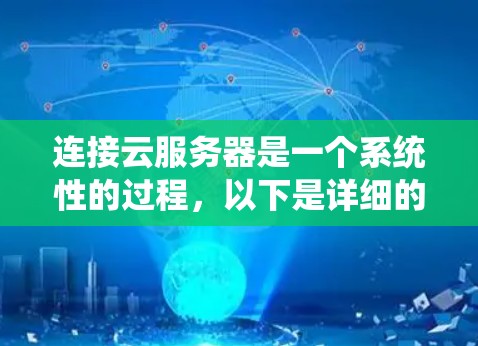 连接云服务器是一个系统性的过程,以下是详细的步骤指南