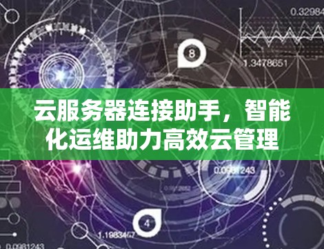 云服务器连接助手,智能化运维助力高效云管理 云服务器连接助手,智能化运维助力高效云管理