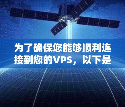为了确保您能够顺利连接到您的VPS,以下是详细的步骤指南