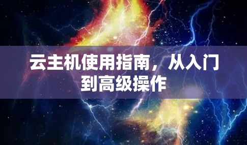 云主机使用指南,从入门到高级操作